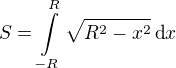 LaTeX:  S=\int\limits_{-R}^R\sqrt{R^2-x^2}\,\text dx